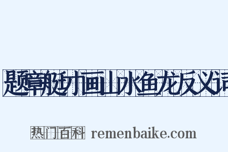 题章艇才画山水鱼龙反义词是什么意思的图片
